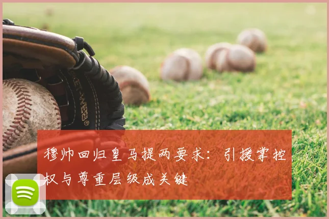 穆帅回归皇马提两要求：引援掌控权与尊重层级成关键